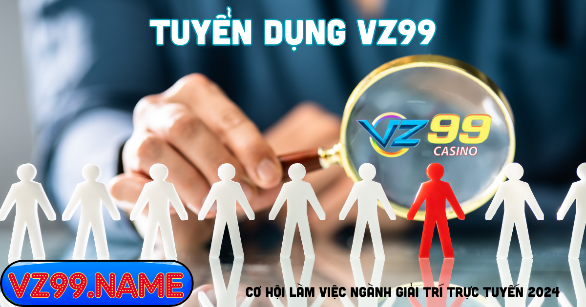 Tuyển dụng vz99 - Cơ hội làm việc ngành giải trí trực tuyến 2024