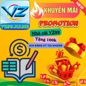VZ99 KM - Nhà cái VZ99 tặng 100k khi đăng ký tài khoản thành công
