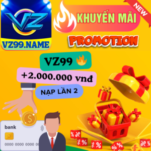VZ99 🔥 KM Tặng lên đến 2 triệu đồng cho thành viên nạp 2